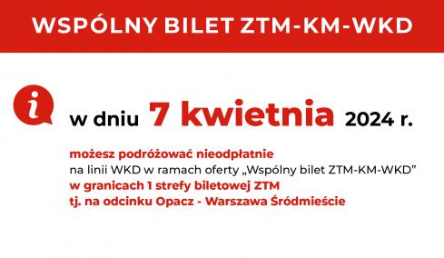7 kwietnia 2024r. w ramach oferty „Wspólny bilet ZTM-KM-WKD” bezpłatne przejazdy na odcinku Opacz - Warszawa Śródmieście